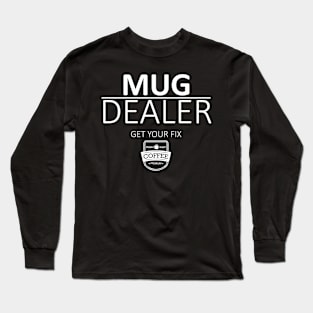 Mug Dealer Coffee Fix Long Sleeve T-Shirt